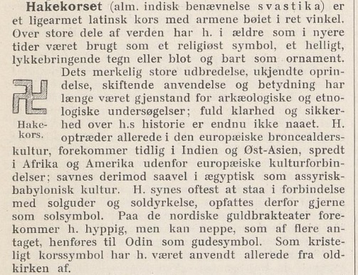 Hakekorset (alm. indisk benævnelse svastika) er et ligearmet latinsk kors med amene bøiet i ret vinkel. Over store dele af verden har h. i ældre som i nyere tider været brugt som et religiøst symbol, et helligt, lykkebringende tegn eller blot og bart som ornament. Dets merkelig store udbredelse, ukjente oprindelse, skiftende anvendelse og betydning har længe været gjenstand for arkæologiske og etnologiske undersøgelser; fuld klarhed og sikkerhed over h.s historie er endnu ikke naaet. H. optræder allerede i den europæiske broncealderskultur, forekommer tidlig i Indien og Øst-Asien, spredt i Afrika og Amerika udenfor europæiske kulturforbindelser; savnes derimod saavel i ægyptisk som assyrisk-babylonisk kultur. Paa de nordiske guldbrakteater forekommer h. hyppig, men kan neppe, som af flere antaget, henføres til Odin som gudesymbol. Som kristeligt korssymbol har h. været anvendt allerede fra oldkirken af.